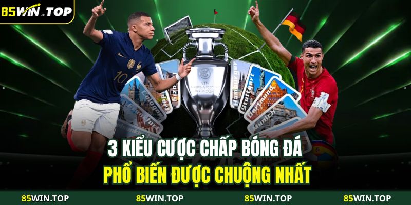 Soi Kèo Chấp Bóng Đá 85WIN Chuẩn Chỉnh Cho Người Chơi Mới 3 3 kiểu cược chấp bóng đá phổ biến được chuộng nhất