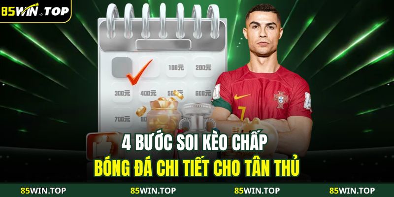 Soi Kèo Chấp Bóng Đá 85WIN Chuẩn Chỉnh Cho Người Chơi Mới 4 4 bước soi kèo chấp bóng đá chi tiết cho tân thủ