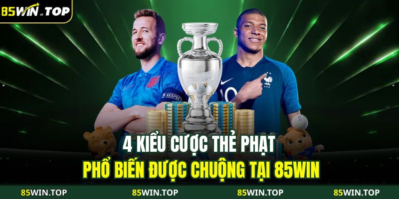 4 kiểu cược thẻ phạt phổ biến được chuộng tại 85WIN
