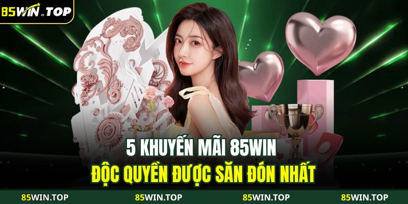 Tổng Hợp 5 Chương Trình Khuyến Mãi 85WIN Độc Quyền 2 5 khuyến mãi 85WIN độc quyền được săn đón nhất