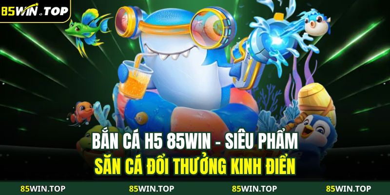 Bắn cá H5 85WIN