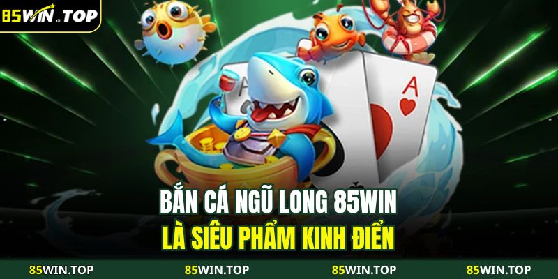 Bắn Cá Ngũ Long 85WIN – Thế Giới Đại Dương Săn Rồng Rực Lửa 2 Bắn cá Ngũ Long 85WIN là siêu phẩm kinh điển