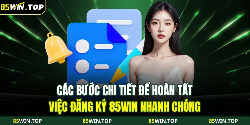 Đăng Ký 85WIN - Hướng Dẫn Tạo Tài Khoản Chuẩn Xác Nhất 3 Các bước chi tiết để hoàn tất việc đăng ký 85WIN nhanh chóng