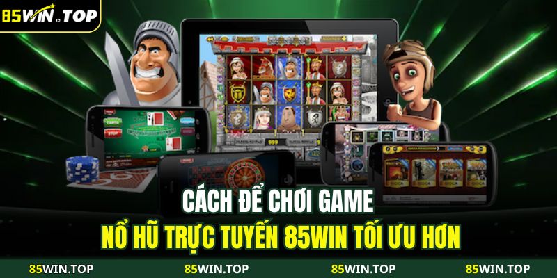 Nổ Hũ Trực Tuyến 85WIN – Hành Trình Chạm Đến Kho Báu May Mắn 4 Cách để chơi game nổ hũ trực tuyến 85WIN tối ưu hơn