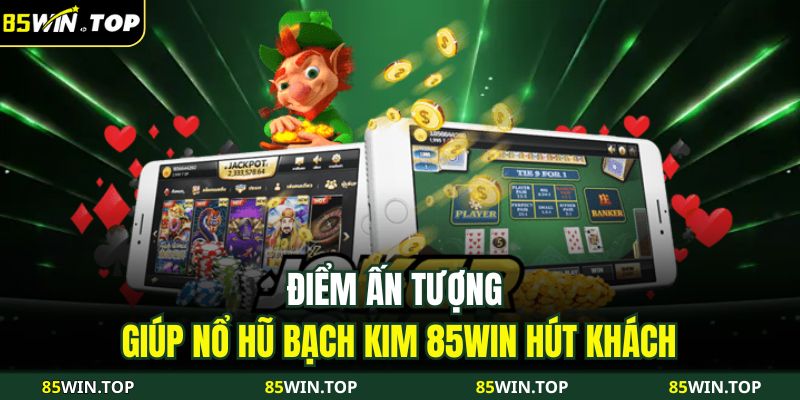 Điểm ấn tượng giúp Nổ Hũ Bạch Kim 85WIN hút khách