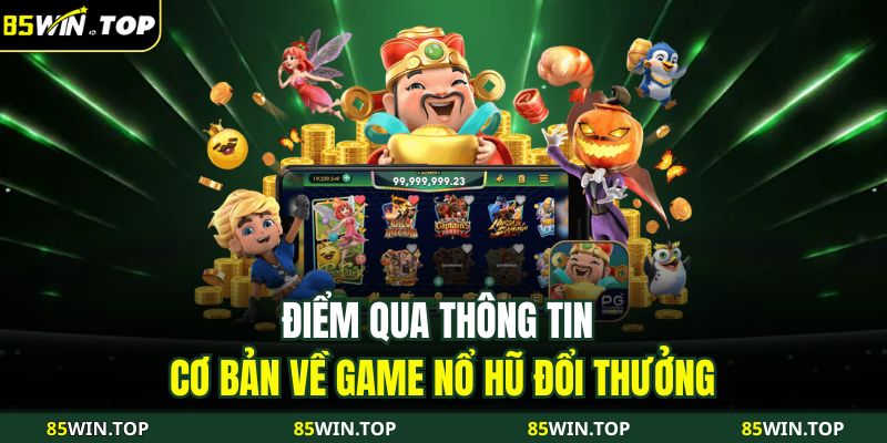 Điểm qua thông tin cơ bản về game Nổ Hũ Đổi Thưởng
