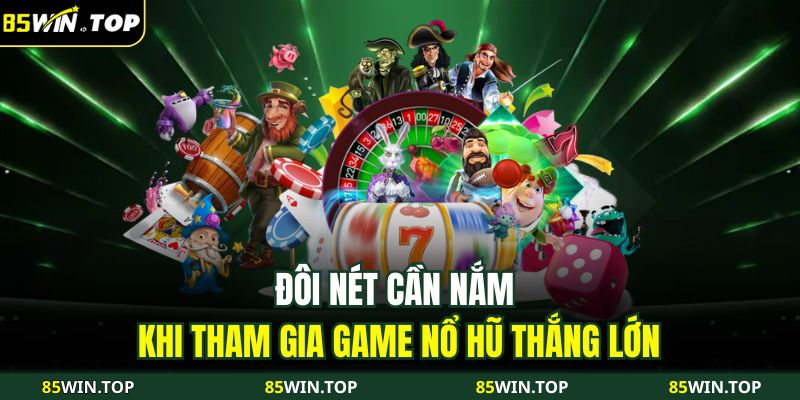 Đôi nét cần nắm khi tham gia game Nổ Hũ Thắng Lớn