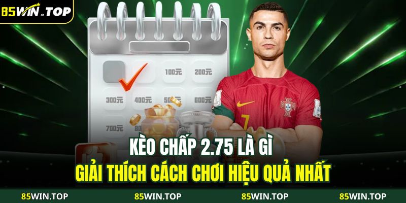 kèo chấp 2.75 là gì