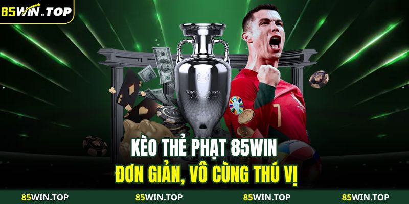 Kèo thẻ phạt 85WIN đơn giản, vô cùng thú vị