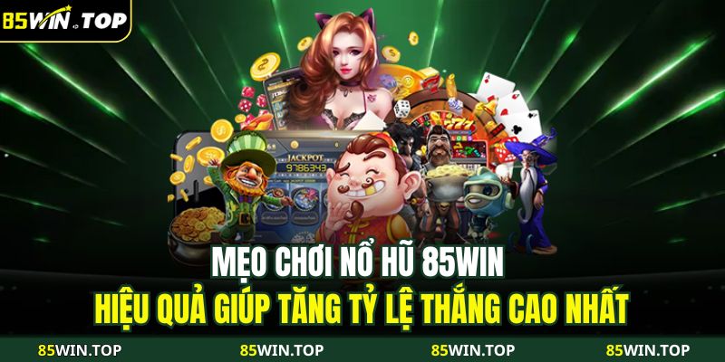 mẹo chơi nổ hũ 85WIN
