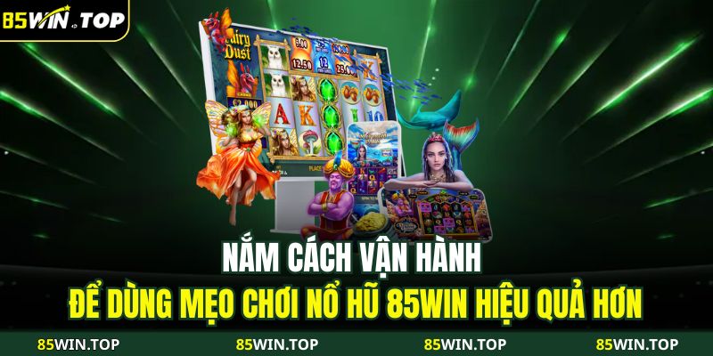 Nắm cách vận hành để dùng mẹo chơi nổ hũ 85WIN hiệu quả hơn