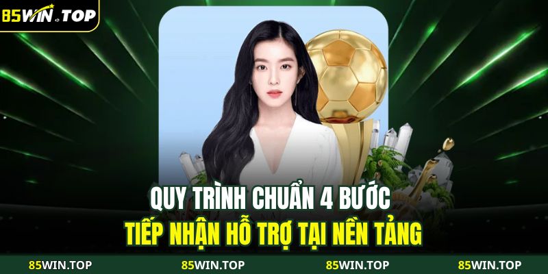 Cách Nhận Hỗ Trợ Từ Nhà Cái 85WIN Nhanh Chóng Và Hiệu Quả 3 Quy trình chuẩn 4 bước tiếp nhận hỗ trợ tại nền tảng