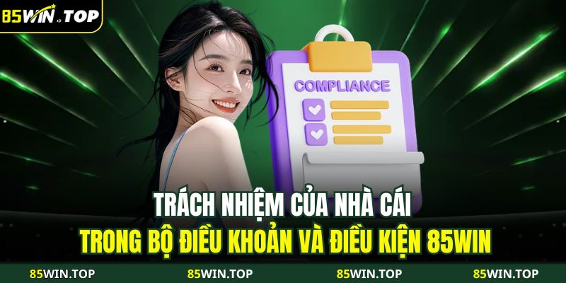 Điều Khoản Và Điều Kiện 85WIN 3 Trách nhiệm của nhà cái trong bộ điều khoản và điều kiện 85WIN
