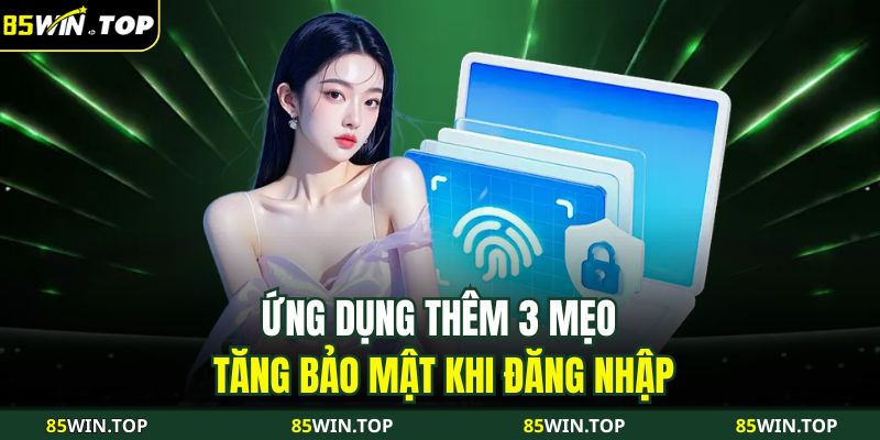 Đăng Nhập 85WIN An Toàn Và Nhanh Chóng Với 4 Thao Tác 4 Ứng dụng thêm 3 mẹo tăng bảo mật khi đăng nhập