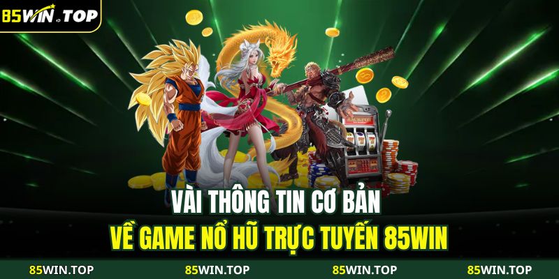 Nổ Hũ Trực Tuyến 85WIN – Hành Trình Chạm Đến Kho Báu May Mắn 2 Vài thông tin cơ bản về game nổ hũ trực tuyến 85WIN