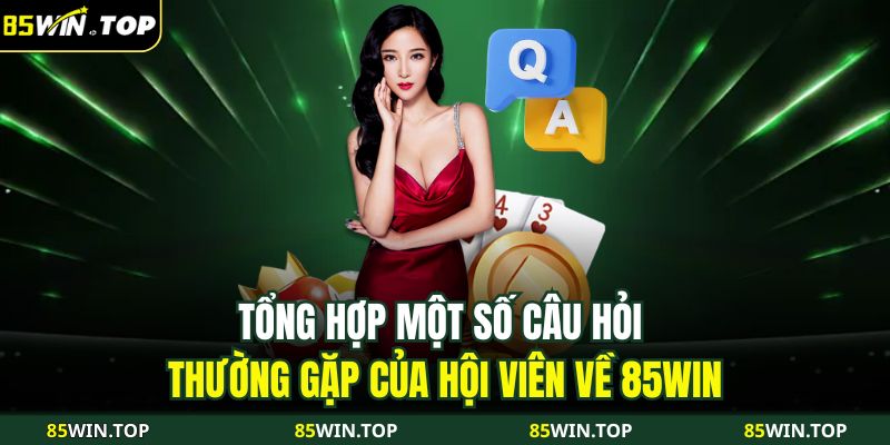 Trang chủ 30 Tổng hợp một số câu hỏi thường gặp của hội viên về 85WIN